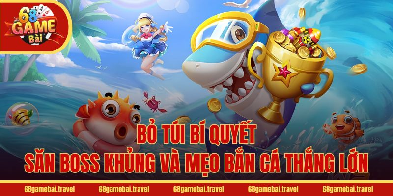 Bỏ túi bí quyết săn boss khủng và mẹo bắn cá thắng lớn