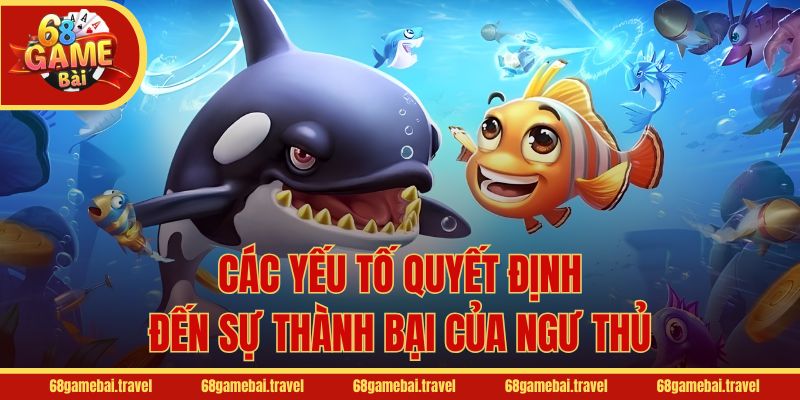 Các yếu tố quyết định đến sự thành bại của ngư thủ