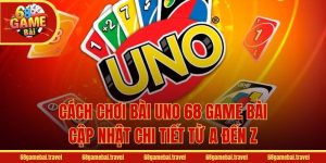 Cách Chơi Bài Uno 68 Game Bài Cập Nhật Chi Tiết Từ A Đến Z