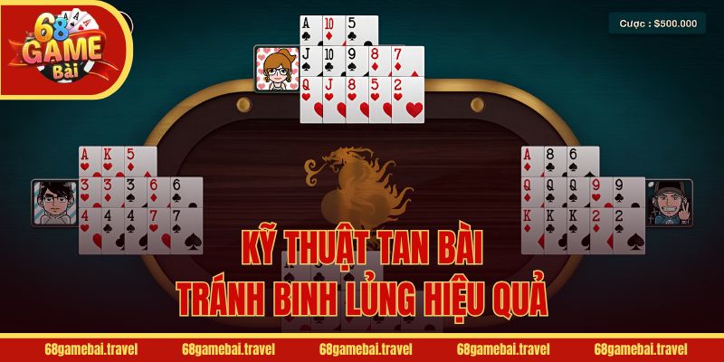 Kỹ thuật tan bài tránh binh lủng hiệu quả