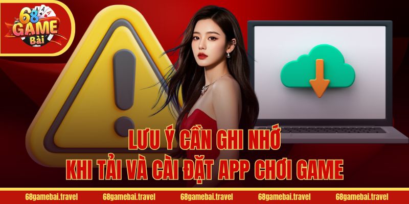 Lưu ý cần ghi nhớ khi tải và cài đặt app chơi game
