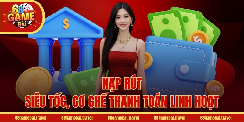 Nạp rút siêu tốc, cơ chế thanh toán linh hoạt