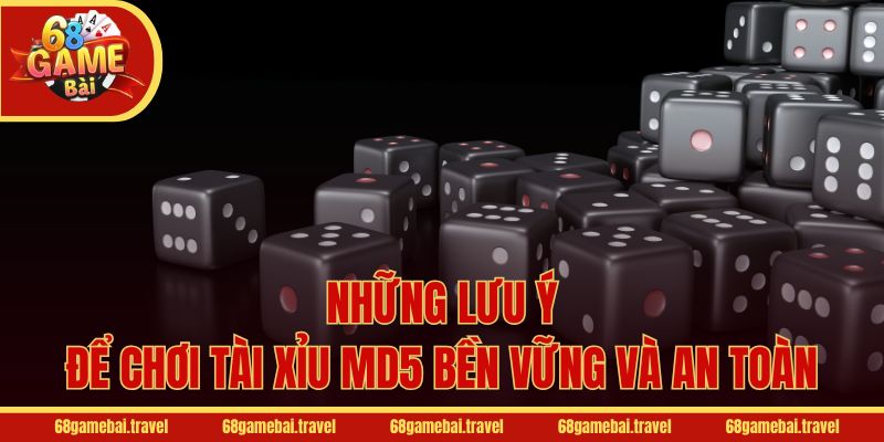Những lưu ý để chơi Tài Xỉu MD5 bền vững và an toàn