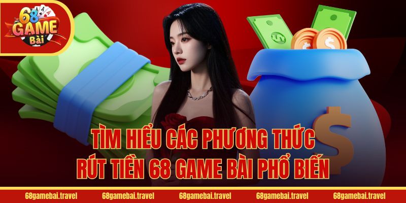 Tìm hiểu các phương thức rút tiền 68 Game Bài phổ biến
