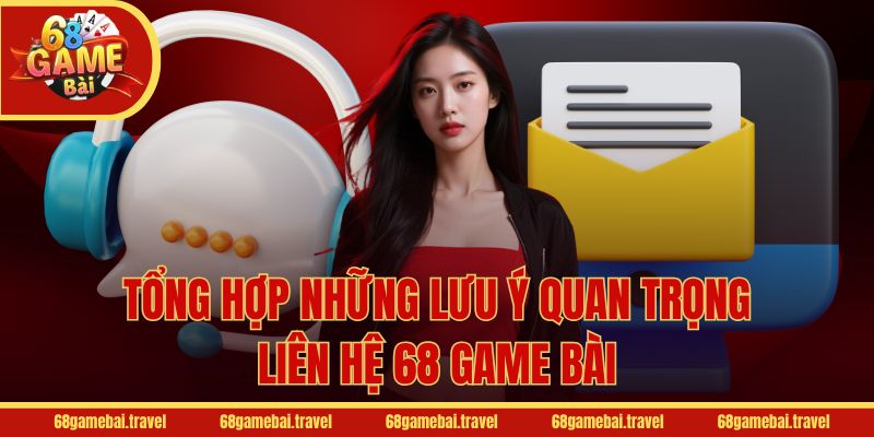 Tổng hợp những lưu ý quan trọng khi liên hệ 68 Game Bài