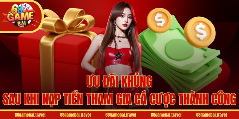 Ưu đãi khủng sau khi nạp tiền tham gia cá cược thành công